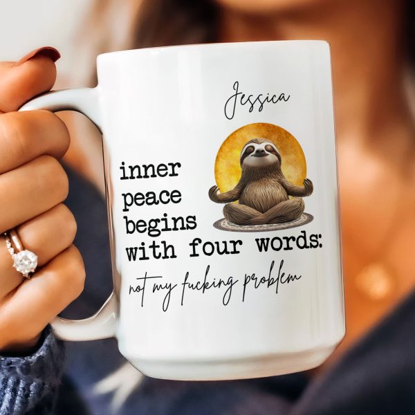 Funny-Mug-Inner-Peace-Begins-With-Four-Words-Not-My-FCking-Problem-Personalized-Mug_6.jpg