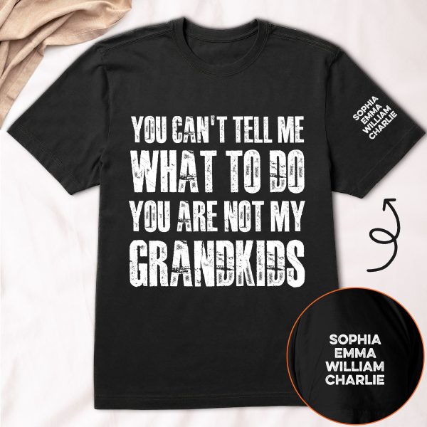 You-Can_t-Tell-Me-What-To-Do-You-Are-Not-My-Grandkids-Names-On-Sleeve-Personalized-Shirt_1.jpg