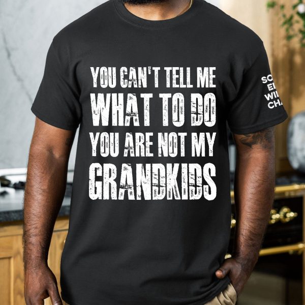 You-Can_t-Tell-Me-What-To-Do-You-Are-Not-My-Grandkids-Names-On-Sleeve-Personalized-Shirt_2_c6d4713d-3a24-4fa6-9b0c-d102b1725945.jpg